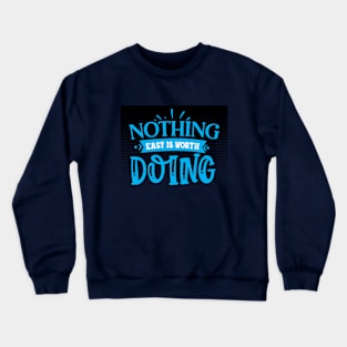 nothing easy is worth doing Crewneck Sweatshirt